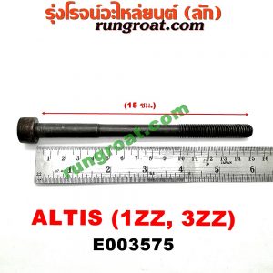 E003575 น็อตฝาสูบ (ตัวละ) TOYOTA (โตโยต้า) / ALTIS (อัลติส 01/04/06) (รุ่นแรก) , ALTIS (อัลติส 08/12) (รุ่น 2, ดูโอ้) เครื่อง 1ZZ, 3ZZ (15 เซน)
