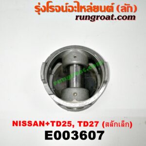 E003607 ลูกสูบ NISSAN (นิสสัน) / BIG-M (บิ๊กเอ็ม TD, BDI/925/993) , TERRANO (เทอราโน่) , URVAN (เออแวน E24 97/99) เครื่อง TD25, TD27 (สลักเล็ก 28 มิล)