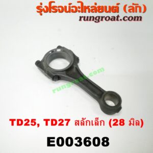 E003608 ก้านสูบ NISSAN (นิสสัน) / BIG-M (บิ๊กเอ็ม TD, BDI/925/993) , FRONTIER (ฟรอนเทีย 98/99/01) ,  URVAN (เออแวน E24 97/99) เครื่อง TD25, TD27 สลักเล็ก