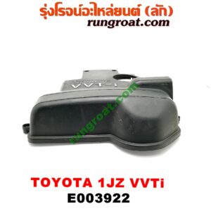 E003922 ฝาครอบวาว (ฝาวาล์ว) TOYOTA (โตโยต้า) / * TOYOTA รุ่นอื่นๆ เครื่อง 1JZ (VVTI) (พลาสติกตัวหน้า)