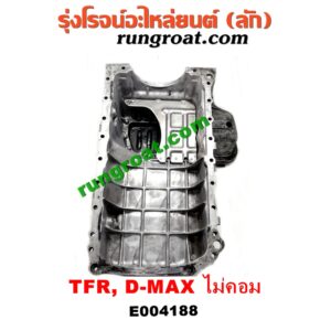 E004188 อ่างน้ำมันเครื่อง (แค้ง, แท้ง) ISUZU (อีซูซุ) / D-MAX (ดีแม็ก 03/05/07) (รุ่นแรก) / DRAGON EYE (ดราก้อน อาย) (TFR 97/99) / RODEO (โรดิโอ) / TFR (มังกรทอง 90/95) เครื่อง 4JA, 4JB, 4JH