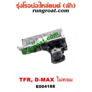 E004188 อ่างน้ำมันเครื่อง (แค้ง, แท้ง) ISUZU (อีซูซุ) / D-MAX (ดีแม็ก 03/05/07) (รุ่นแรก) / DRAGON EYE (ดราก้อน อาย) (TFR 97/99) / RODEO (โรดิโอ) / TFR (มังกรทอง 90/95) เครื่อง 4JA, 4JB, 4JH
