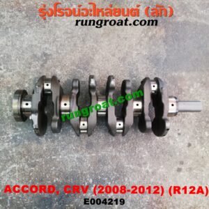 E004219	ข้อเหวี่ยง (เพลาข้อเหวี่ยง)	HONDA (ฮอนด้า) / ACCORD (แอคคอร์ด 08/10) (G8) / CRV (ซีอาร์วี 08/10) (รุ่น 3) เครื่อง R20A
