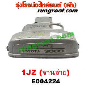 E004224 ฝาครอบวาล์ว (ฝาวาวล์) TOYOTA (โตโยต้า) / * TOYOTA รุ่นอื่นๆ เครื่อง 1JZ (จานจ่าย)