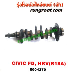 E004270 ข้อเหวี่ยง (เพลาข้อเหวี่ยง) HONDA (ฮอนด้า) / CIVIC (ซีวิค 06/09) (FD / นางฟ้า) , HRV (เอชอาร์วี 15) เครื่อง 1800 (R18A)