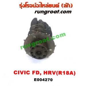 E004270 ข้อเหวี่ยง (เพลาข้อเหวี่ยง) HONDA (ฮอนด้า) / CIVIC (ซีวิค 06/09) (FD / นางฟ้า) , HRV (เอชอาร์วี 15) เครื่อง 1800 (R18A)