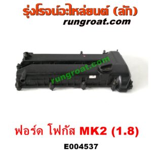 E004537 ฝาครอบวาล์ว (ฝาวาวล์) FORD (ฟอร์ด) / FOCUS (โฟกัส 05/09) (รุ่นแรก) (MK2) เครื่อง 1800
