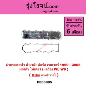 E005085 ฝาครอบวาล์ว ฝาวาวล์ FORD ฟอร์ด EVEREST เอเวอเรสต์ 2003 - 2005 รุ่นแรก RANGER เรนเจอร์ 1999 - 2005 รุ่นแรก WL 12 วาล์ว MAZDA มาสด้า FIGHTER ไฟเตอร์ 1997 - 2005 เครื่อง 2500 2900 WL W9