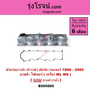 E005085 ฝาครอบวาล์ว ฝาวาวล์	FORD ฟอร์ด EVEREST เอเวอเรสต์ 2003 - 2005 รุ่นแรก RANGER เรนเจอร์ 1999 - 2005 รุ่นแรก WL 12 วาล์ว MAZDA มาสด้า FIGHTER ไฟเตอร์ 1997 - 2005 เครื่อง 2500 2900 WL W9