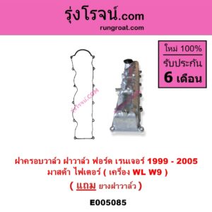E005085 ฝาครอบวาล์ว ฝาวาวล์	FORD ฟอร์ด EVEREST เอเวอเรสต์ 2003 - 2005 รุ่นแรก RANGER เรนเจอร์ 1999 - 2005 รุ่นแรก WL 12 วาล์ว MAZDA มาสด้า FIGHTER ไฟเตอร์ 1997 - 2005 เครื่อง 2500 2900 WL W9