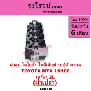 E000009 ฝาสูบ TOYOTA โตโยต้า HIACE ไฮเอซ LH112 LH125 LH130 YH184 รถตู้หัวจรวด 3L 5L LN106 ไมตี้ X 4WD MTX ไมตี้เอ็กซ์ 1988 - 1996
เครื่อง 2L ฝาเปล่า
