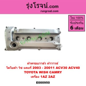 E000950 ฝาครอบวาล์ว ฝาวาวล์ TOYOTA โตโยต้า CAMRY คัมรี่ 03 05 ผู้นำ ท้ายหงส์ ACV30 CAMRY คัมรี่ 07 09 10 ไฮบริด ACV40 WISH วิช 03 06 เครื่อง 1AZ 2AZ