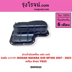 E005022	อ่างน้ำมันเครื่อง แค้ง แท้ง	NISSAN นิสสัน  NAVARA นาวาร่า D40 2007 - 2013 รุ่นแรก D40 NAVARA นาวาร่า NP300 D23 2014 - 2023 รุ่น 2 D23 เครื่อง ดีเซล YD25