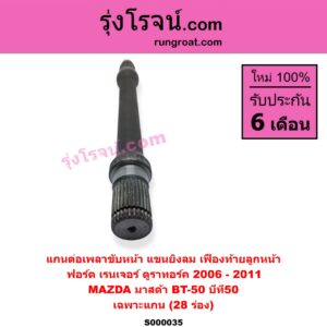 S000035 แกนต่อเพลาขับหน้า แขนยิงลม เฟืองท้ายลูกหน้า	FORD ฟอร์ด RANGER เรนเจอร์ ดูราทอร์ค 2006 - 2011 รุ่น 2 MAZDA มาสด้า  BT-50 บีที 50 06 09 เฉพาะแกน 28 ร่อง