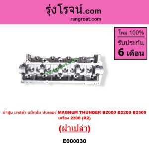 E000030 ฝาสูบ MAZDA มาสด้า MAGNUM/THUNDER แม็กนั่มทันเดอร์ เครื่อง 2200 R2 ฝาเปล่า
