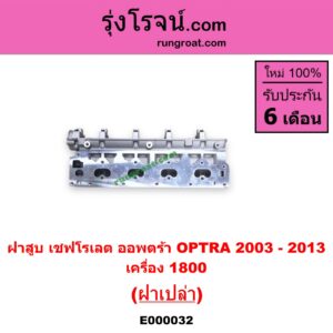 E000032 ฝาสูบ CHEVROLET เชฟโรเลต OPTRA ออพตร้า 06 07 09 เครื่อง 1800 ฝาเปล่า