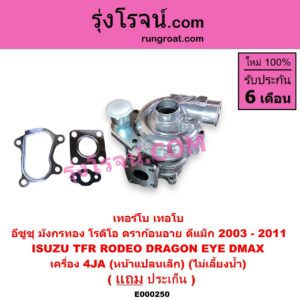 E000250 เทอร์โบ (ทั้งลูก) ISUZU (อีซูซุ) / D-MAX (ดีแม็ก 03/05/07) (รุ่นแรก) , DRAGON EYE (ดราก้อน อาย) (TFR 97/99) , RODEO (โรดิโอ) , TFR (มังกรทอง 90/95) เครื่อง 4JA (หน้าแปลนเล็ก) (ไม่เลี้ยงน้ำ)