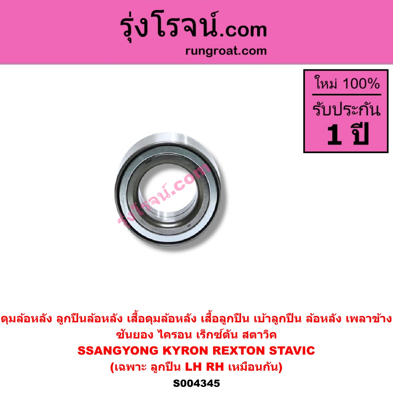 S004345 ดุมล้อหลัง (ลูกปืนล้อหลัง, เสื้อดุมล้อหลัง, เสื้อลูกปืน เบ้าลูกปืน ล้อหลัง เพลาข้าง) SSANGYONG (ซันยอง) / KYRON (ไครอน) (2005 - 2015) , / REXTON (เร็กซ์ตัน) (2003 - 2015) , / STAVIC (สตาวิค) (2004 - 2013) (เฉพาะ ลูกปืน) LH, RH