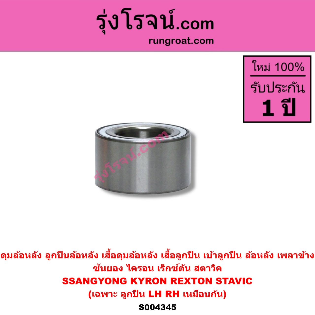 S004345 ดุมล้อหลัง (ลูกปืนล้อหลัง, เสื้อดุมล้อหลัง, เสื้อลูกปืน เบ้าลูกปืน ล้อหลัง เพลาข้าง) SSANGYONG (ซันยอง) / KYRON (ไครอน) (2005 - 2015) , / REXTON (เร็กซ์ตัน) (2003 - 2015) , / STAVIC (สตาวิค) (2004 - 2013) (เฉพาะ ลูกปืน) LH, RH