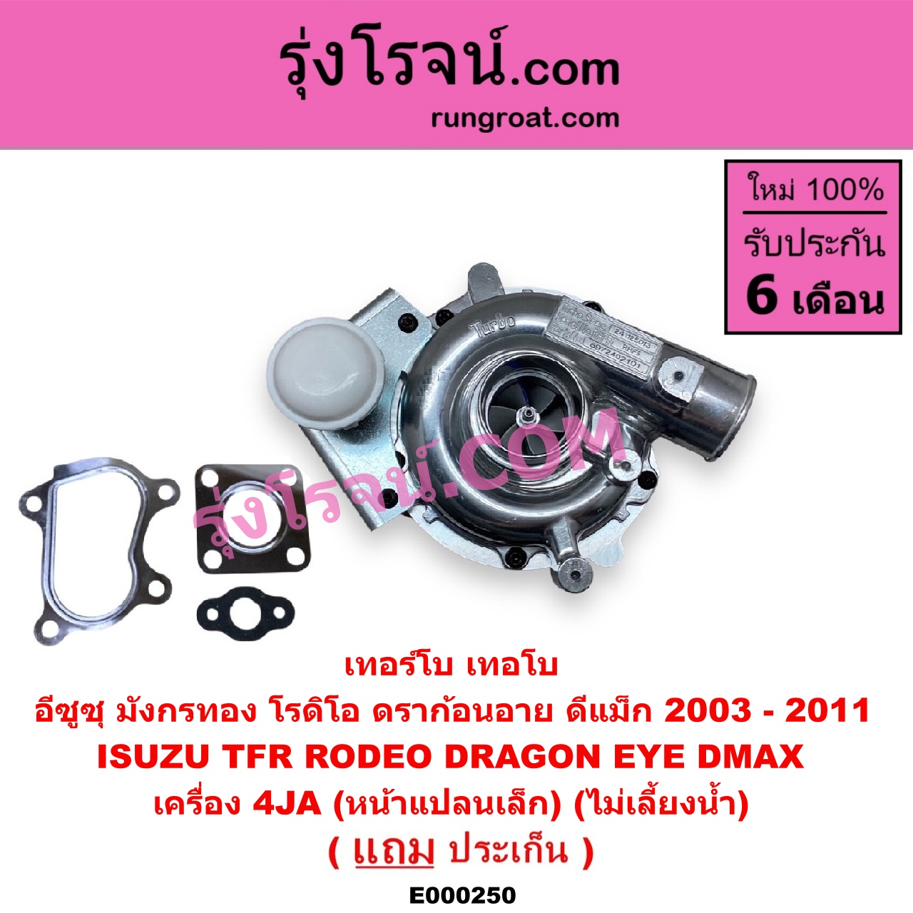 E000250 เทอร์โบ (ทั้งลูก) ISUZU (อีซูซุ) / D-MAX (ดีแม็ก 03/05/07) (รุ่นแรก) , DRAGON EYE (ดราก้อน อาย) (TFR 97/99) , RODEO (โรดิโอ) , TFR (มังกรทอง 90/95) เครื่อง 4JA (หน้าแปลนเล็ก) (ไม่เลี้ยงน้ำ)