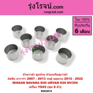 E003874 ถ้วยวาล์ว (ลูกถ้วย, เหรียญวาล์ว) NISSAN (นิสสัน) / NAVARA (นาวาร่า D40 07/10/12) (รุ่นแรก D40) , URVAN (เออแวน E26 12) เครื่อง YD25 (ชุด 8 ตัว)