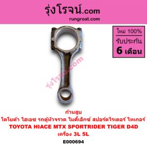 E000694 ก้านสูบ TOYOTA (โตโยต้า) / HIACE (ไฮเอซ LH112/125/130/184) (รถตู้ 3L) ,MTX (ไมตี้ X 92/94/96) ,SPORTRIDER (สปอร์ตไรเดอร์) ,TIGER/TIGER D4D (ไทเกอร์ / ไทเกอร์ ดีโฟร์ดี) เครื่อง 3L, 5L