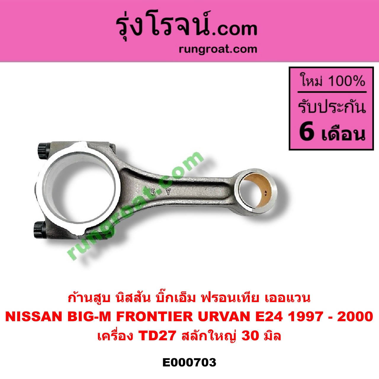 E000703 ก้านสูบ NISSAN (นิสสัน) / BIG-M (บิ๊กเอ็ม TD, BDI/925/993) , FRONTIER (ฟรอนเทีย 98/99/01) , URVAN (เออแวน E24 97/99) เครื่อง TD27 สลักใหญ่ (30 มิล)