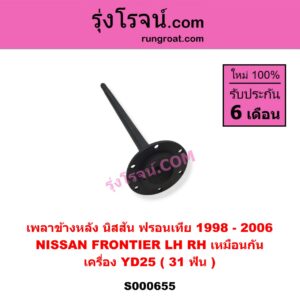S000655 เพลาข้างหลัง NISSAN (นิสสัน) / FRONTIER (ฟรอนเทีย 98/99/01) เครื่อง YD25 (31 ฟัน) (LH, RH)