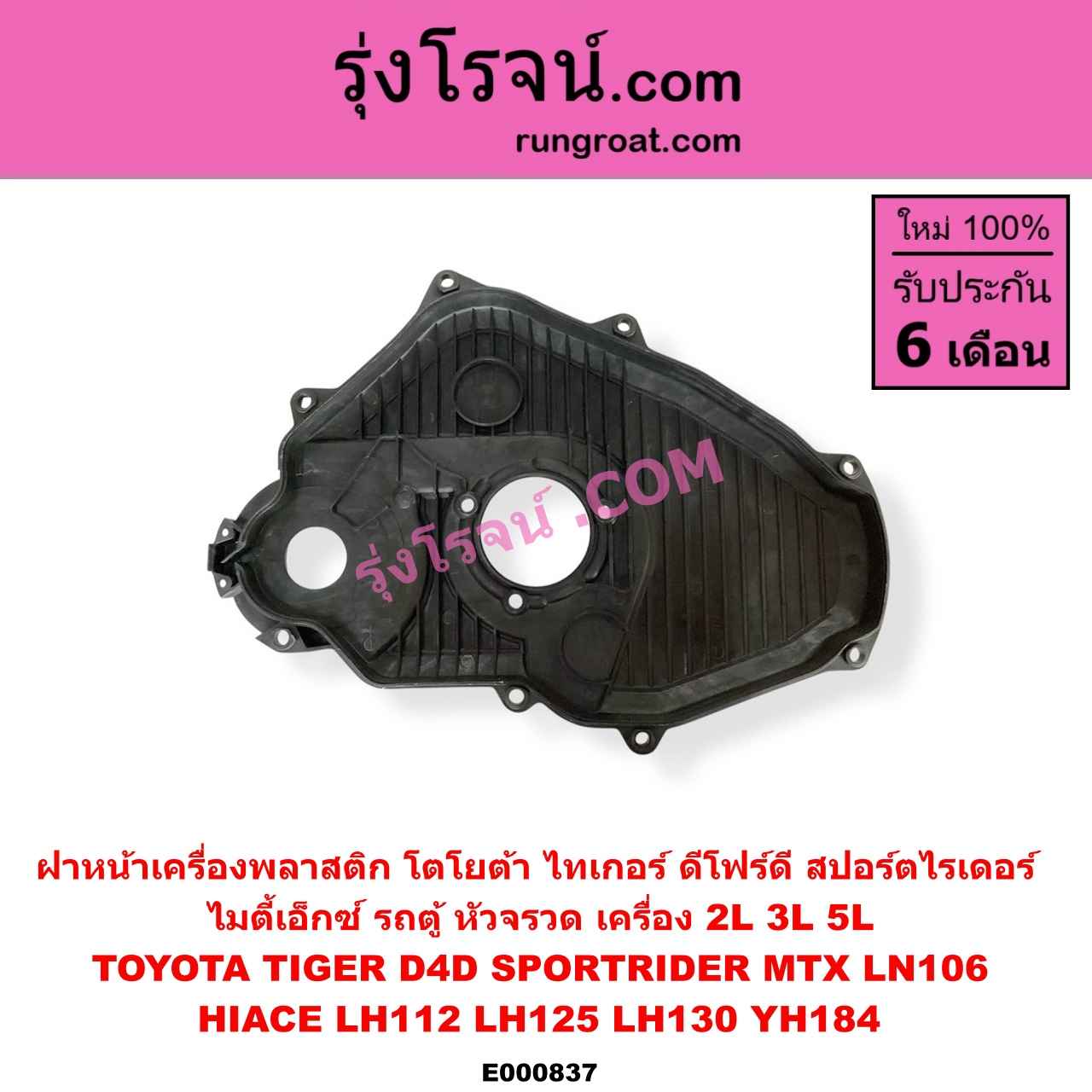 E000837 ฝาหน้าเครื่องพลาสติก TOYOTA (โตโยต้า) / HIACE (ไฮเอซ LH112/125/130/184) (รถตู้หัวจรวด 3L) , LN106 (ไมตี้ X 4WD) , MTX (ไมตี้ X 92/94/96) , SPORTRIDER (สปอร์ตไรเดอร์) , TIGER/TIGER D4D (ไทเกอร์ / ไทเกอร์ ดีโฟร์ดี) เครื่อง 2L, 3L, 5L