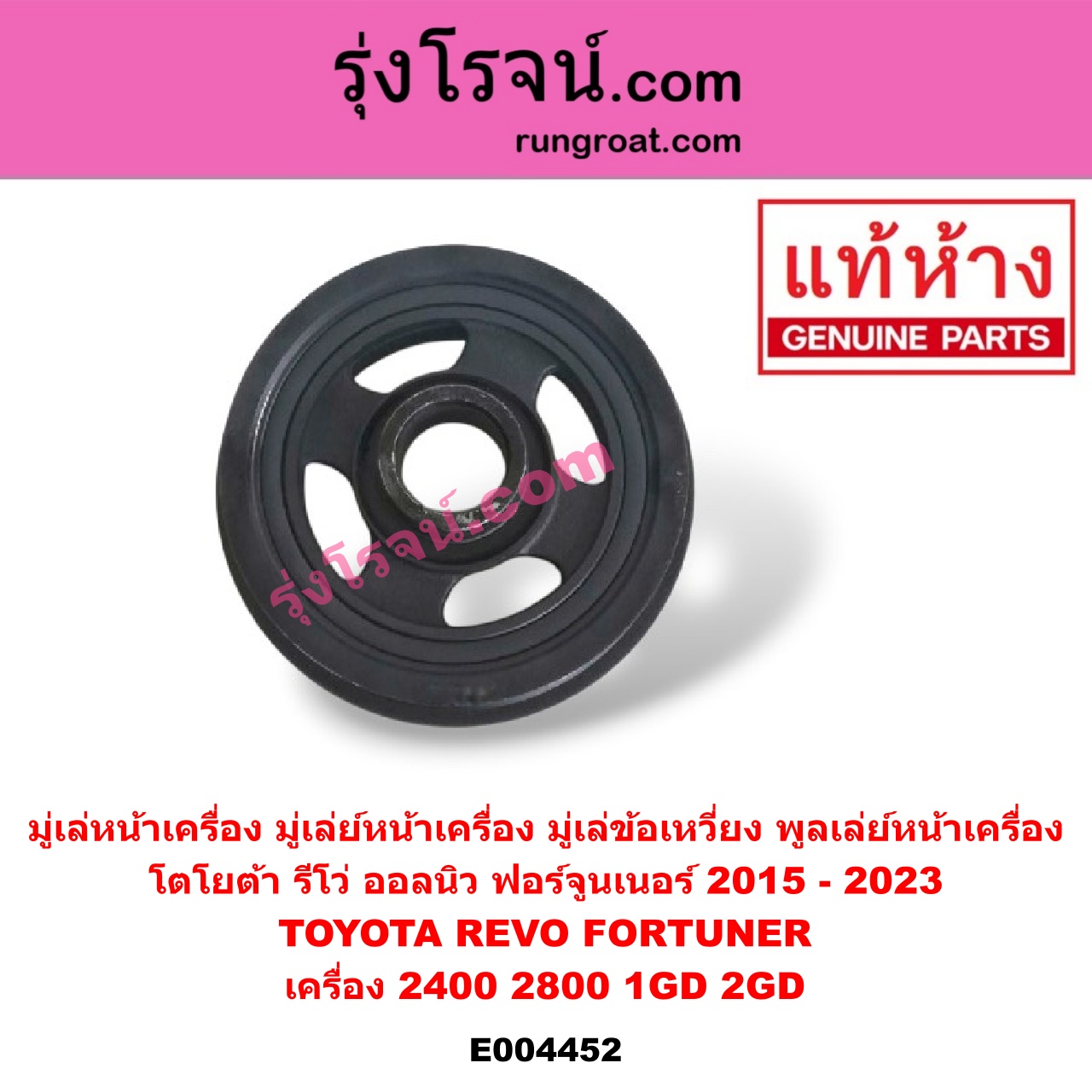 E004452 มู่เล่หน้าเครื่อง (มู่เล่ย์หน้าเครื่อง, มู่เล่ข้อเหวี่ยง, พูลเล่ย์หน้าเครื่อง) TOYOTA (โตโยต้า) / FORTUNER (ออลนิว ฟอร์จูนเนอร์ 2015) (รุ่น 2) , REVO (รีโว 15/19) (โฉมแรก / ROCCO) เครื่อง 2400, 2800 (1GD, 2GD)