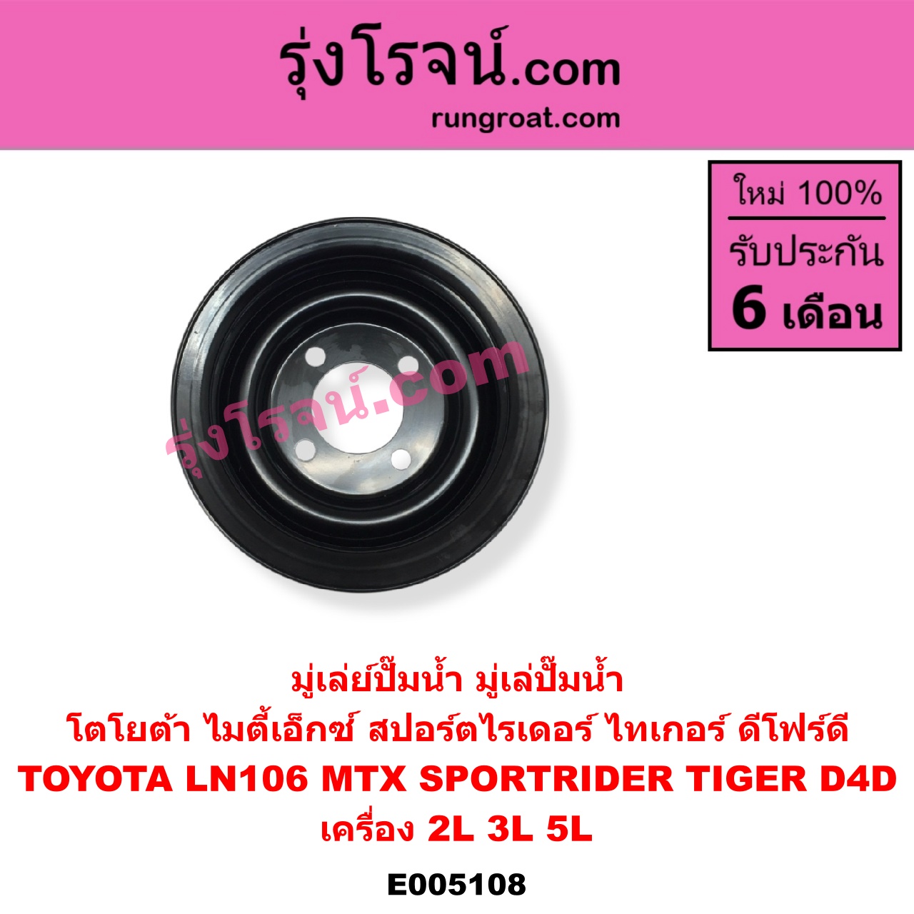 E005108 มู่เล่ย์ปั๊มน้ำ มู่เล่ปั๊มน้ำ TOYOTA โตโยต้า LN106 ไมตี้ X 4WD MTX ไมตี้เอ็กซ์ 1988 - 1996 SPORTRIDER สปอร์ตไรเดอร์ TIGER TIGER D4D ไทเกอร์ ไทเกอร์ ดีโฟร์ดี เครื่อง 2L 3L 5L