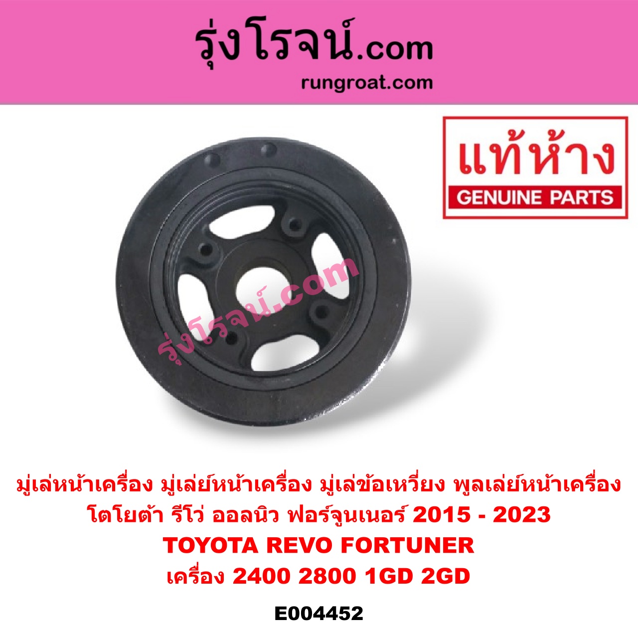 E004452 มู่เล่หน้าเครื่อง (มู่เล่ย์หน้าเครื่อง, มู่เล่ข้อเหวี่ยง, พูลเล่ย์หน้าเครื่อง) TOYOTA (โตโยต้า) / FORTUNER (ออลนิว ฟอร์จูนเนอร์ 2015) (รุ่น 2) , REVO (รีโว 15/19) (โฉมแรก / ROCCO) เครื่อง 2400, 2800 (1GD, 2GD)