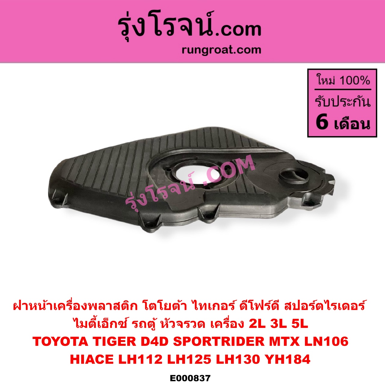 E000837 ฝาหน้าเครื่องพลาสติก TOYOTA (โตโยต้า) / HIACE (ไฮเอซ LH112/125/130/184) (รถตู้หัวจรวด 3L) , LN106 (ไมตี้ X 4WD) , MTX (ไมตี้ X 92/94/96) , SPORTRIDER (สปอร์ตไรเดอร์) , TIGER/TIGER D4D (ไทเกอร์ / ไทเกอร์ ดีโฟร์ดี) เครื่อง 2L, 3L, 5L