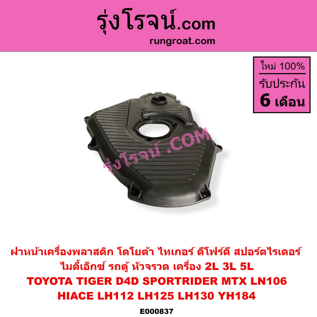 E000837 ฝาหน้าเครื่องพลาสติก TOYOTA (โตโยต้า) / HIACE (ไฮเอซ LH112/125/130/184) (รถตู้หัวจรวด 3L) , LN106 (ไมตี้ X 4WD) , MTX (ไมตี้ X 92/94/96) , SPORTRIDER (สปอร์ตไรเดอร์) , TIGER/TIGER D4D (ไทเกอร์ / ไทเกอร์ ดีโฟร์ดี) เครื่อง 2L, 3L, 5L