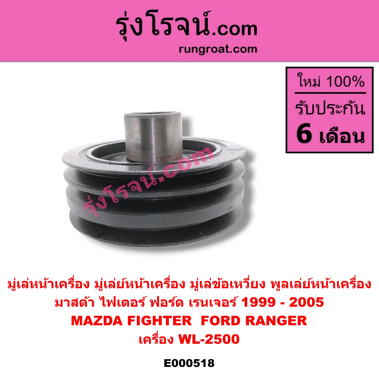 E000518 มู่เล่หน้าเครื่อง (มู่เล่ย์หน้าเครื่อง, มู่เล่ข้อเหวี่ยง, พูลเล่ย์หน้าเครื่อง) FORD (ฟอร์ด) / RANGER (เรนเจอร์ 99/03) (รุ่นแรก) , MAZDA (มาสด้า) / FIGHTER (ไฟเตอร์ 97/99/02) เครื่อง WL-2500