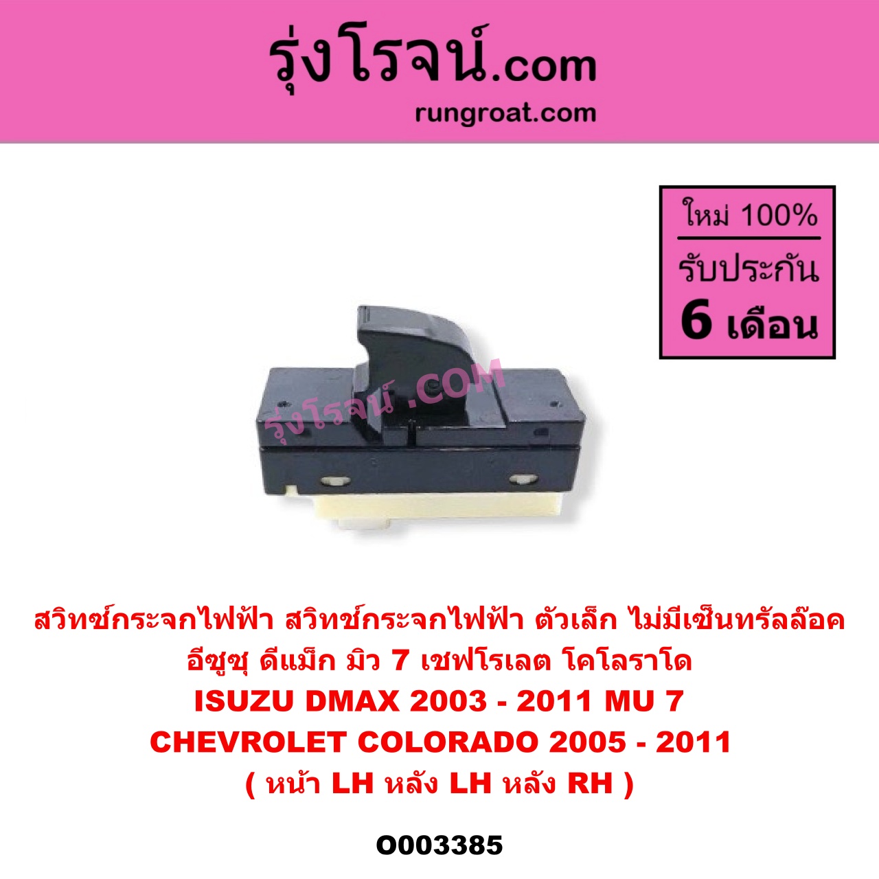O003385 สวิทซ์กระจกไฟฟ้า สวิทช์กระจกไฟฟ้า CHEVROLET เชฟโรเลต COLORADO โคโลราโด 2005 - 2011 ตา 2 ชั้น ตาชั้นเดียว , ISUZU อีซูซุ D-MAX ดีแม็ก ดีแม็ค DMAX 2003 - 2011 รุ่นแรก , ISUZU อีซูซุ MU 7 มิว 7 2005 - 2013 ตัวเล็ก ไม่มีเซ็นทรัลล๊อค ( หน้า LH , หลัง LH , หลัง RH )