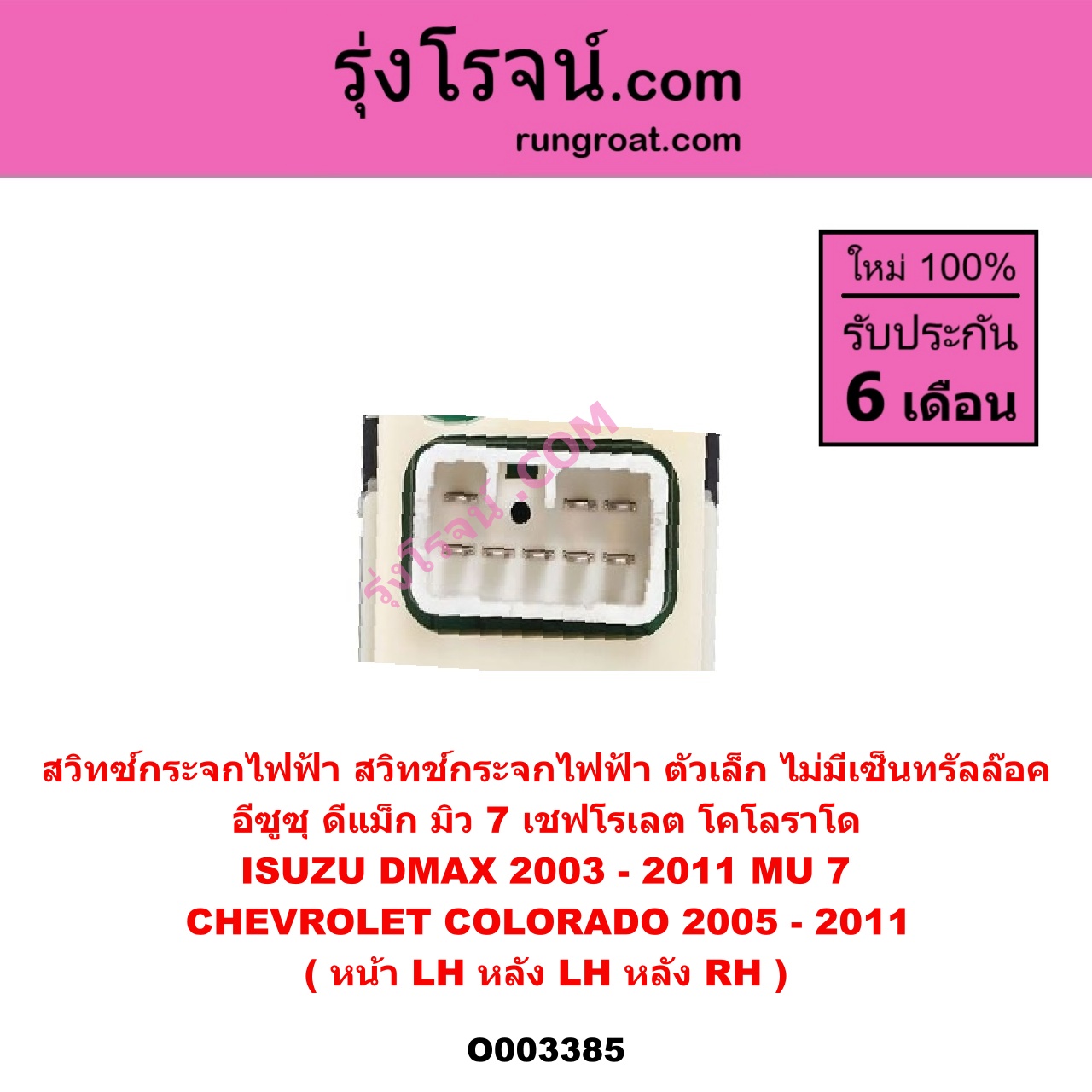 O003385 สวิทซ์กระจกไฟฟ้า สวิทช์กระจกไฟฟ้า CHEVROLET เชฟโรเลต COLORADO โคโลราโด 2005 - 2011 ตา 2 ชั้น ตาชั้นเดียว , ISUZU อีซูซุ D-MAX ดีแม็ก ดีแม็ค DMAX 2003 - 2011 รุ่นแรก , ISUZU อีซูซุ MU 7 มิว 7 2005 - 2013 ตัวเล็ก ไม่มีเซ็นทรัลล๊อค ( หน้า LH , หลัง LH , หลัง RH )