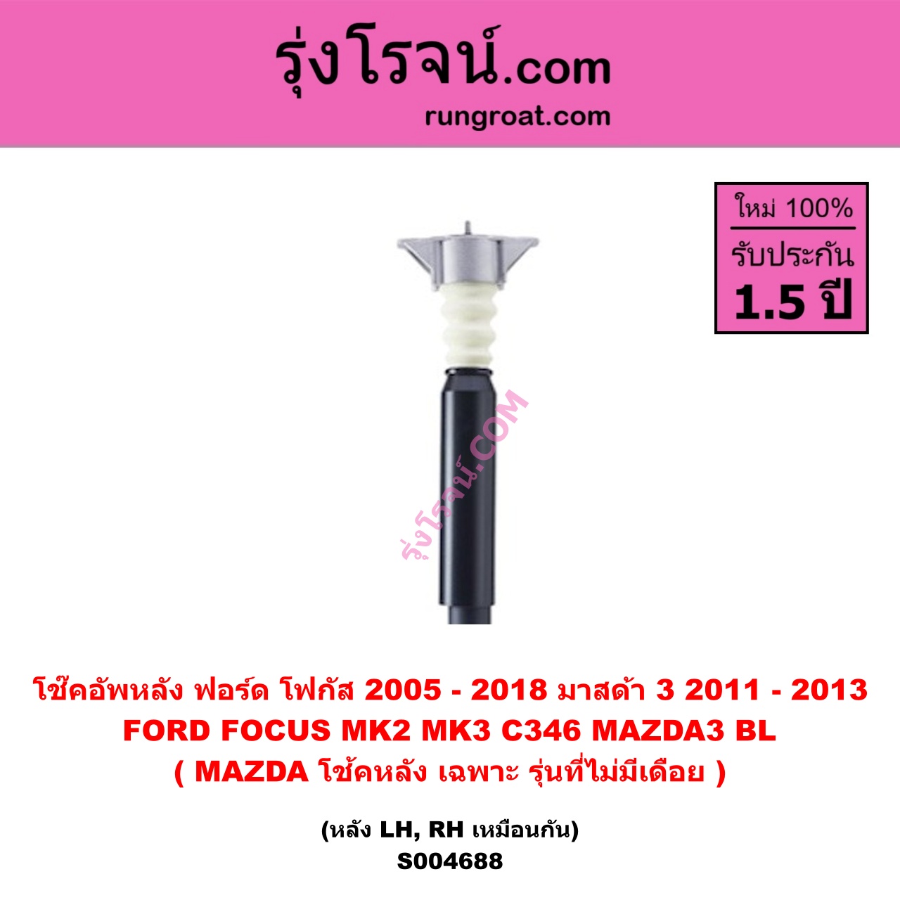 S004688 โช๊คอัพหลัง FORD ฟอร์ด FOCUS โฟกัส 2005 - 2012 รุ่นแรก ( MK2 ) , FOCUS โฟกัส 2013 - 2018 รุ่น 2 ( MK3 , C346 ) , MAZDA มาสด้า MAZDA 3 มาสด้า 3 2011 - 2013 ( BL รุ่น 2) หลัง LH , RH เหมือนกัน ( MAZDA โช้คหลังเฉพาะ รุ่นที่ไม่มีเดือย )