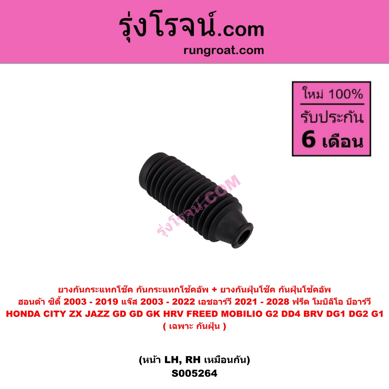 S005264 ยางกันกระแทกโช๊ค + ยางกันฝุ่นโช๊ค (กันกระแทกโช้คอัพ + กันฝุ่นโช้คอัพ) HONDA (ฮอนด้า) BRV (บีอาร์วี DG1, DG2) (2016 - 2020) (G1) , CITY (ซิตี้ 2003 - 2008) (แมลงสาบ, ZX) , CITY (ซิตี้ 2009 - 2013) , CITY (ซิตี้ 2014 - 2019) , FREED (ฟรีด 2008 - 2016) , HRV (เอชอาร์วี 2021 - 2028) , JAZZ (แจ๊ส 2003 - 2008) (GD) , JAZZ (แจ๊ส 2009 - 2013 ไฮบริด) (GE) , JAZZ (แจ๊ส 2014 - 2022) (GK) , MOBILIO (โมบิลิโอ 2014 - 2023) (G2, DD4) (เฉพาะ กันฝุ่น) (หน้า LH, RH เหมือนกัน)