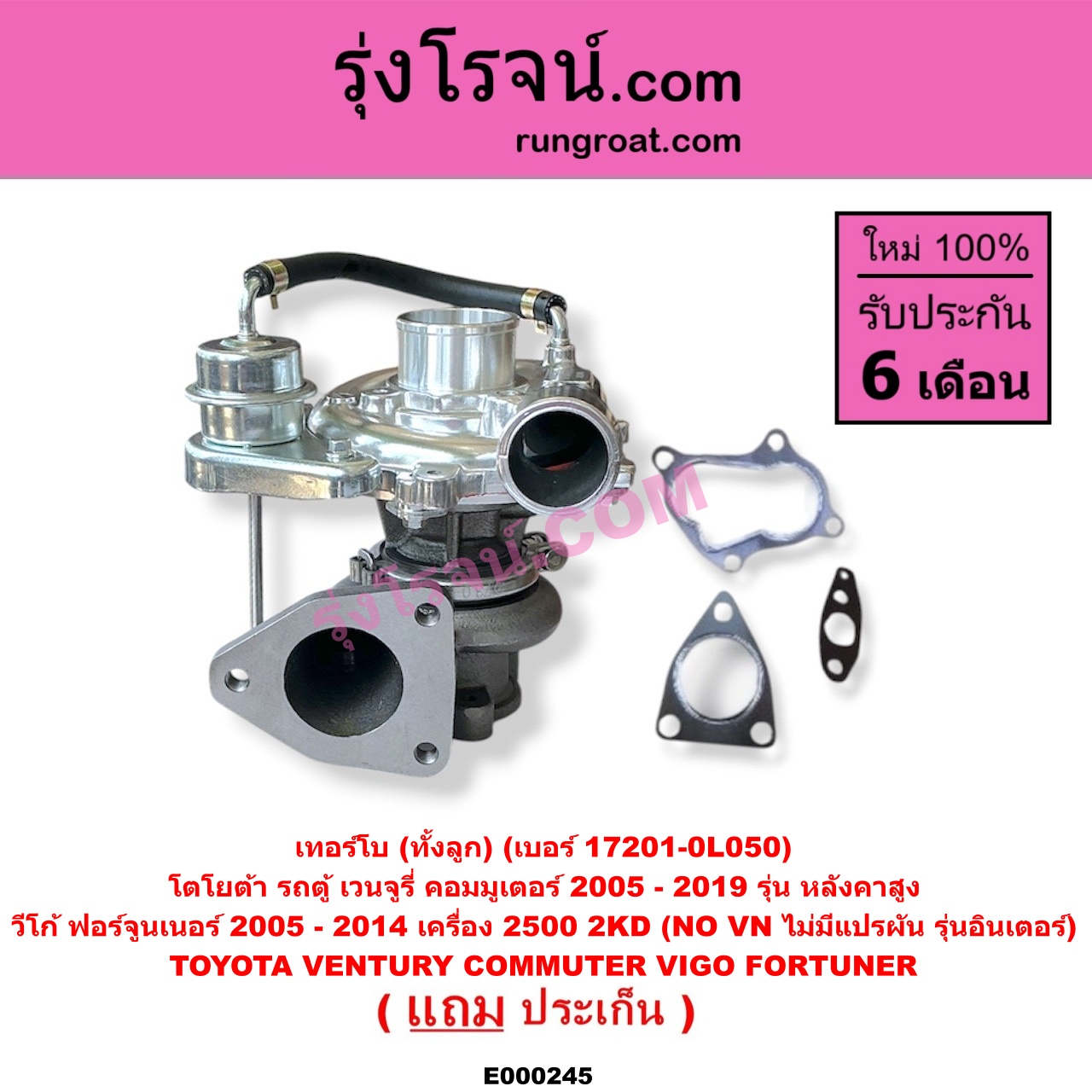 E000245 เทอร์โบ (ทั้งลูก) TOYOTA (โตโยต้า) / COMMUTER (รถตู้ คอมมิวเตอร์ คอมมูเตอร์ 2005 - 2019) , FORTUNER (ฟอร์จูนเนอร์ 2005 - 2014) (รุ่นแรก) , VENTURY (เวนจูรี่) , VIGO (วีโก้ 2004 - 2015) เครื่อง 2500 (2KD) (NO VN ไม่มีแปรผัน) (รุ่นอินเตอร์) / (COMMUTER เป็นรุ่นหลังคาสูง) (เบอร์ 17201-0L050)