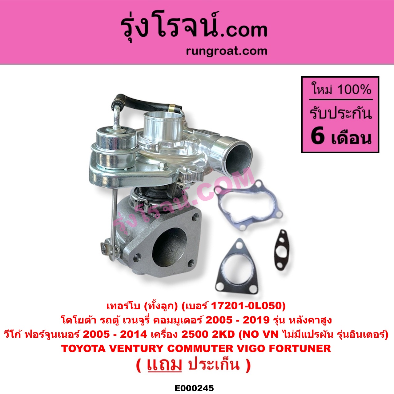 E000245 เทอร์โบ (ทั้งลูก) TOYOTA (โตโยต้า) / COMMUTER (รถตู้ คอมมิวเตอร์ คอมมูเตอร์ 2005 - 2019) , FORTUNER (ฟอร์จูนเนอร์ 2005 - 2014) (รุ่นแรก) , VENTURY (เวนจูรี่) , VIGO (วีโก้ 2004 - 2015) เครื่อง 2500 (2KD) (NO VN ไม่มีแปรผัน) (รุ่นอินเตอร์) / (COMMUTER เป็นรุ่นหลังคาสูง) (เบอร์ 17201-0L050)