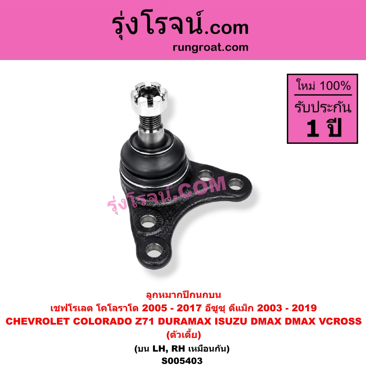 S005403 ลูกหมากปีกนก CHEVROLET (เชฟโรเลต) / COLORADO (โคโลราโด 2005 - 2011) (ตา 2 ชั้น / ตาชั้นเดียว) , COLORADO (โคโลราโด 2012 - 2020) (นิว เชฟ ดูราแมกซ์, Z71, DURAMAX) , ISUZU (อีซูซุ) / D-MAX (ดีแม็ก ดีแม็ค DMAX 2003 - 2011) (รุ่นแรก) , D-MAX (ออนิว ออลนิว ดีแม็ก ดีแม็ค DMAX 2012 - 2019) (วีครอส V-CROSS / บลูเพาเวอร์ / 1.9) นิวเชฟ โฉม 2012 - 2017 (ตัวเตี้ย) (บน LH, RH)