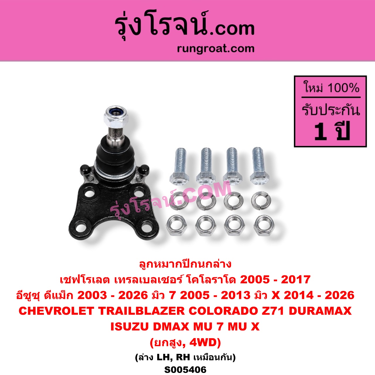 S005406 ลูกหมากปีกนก CHEVROLET (เชฟโรเลต) / COLORADO (โคโลราโด 2005 - 2011) (ตา 2 ชั้น / ตาชั้นเดียว) , COLORADO (โคโลราโด 2012 - 2020) (นิว เชฟ ดูราแมกซ์, Z71, DURAMAX) , TRAILBLAZER (เทรลเบลเซอร์ 2013 - 2020) , ISUZU (อีซูซุ) / D-MAX (ดีแม็ก ดีแม็ค DMAX 2003 - 2011) (รุ่นแรก) , D-MAX (ดีแม็ก ดีแม็ค DMAX 2020 - 2026) (RG01 พลิกโลก) , D-MAX (ออนิว ออลนิว ดีแม็ก ดีแม็ค DMAX 2012 - 2019) (วีครอส V-CROSS / บลูเพาเวอร์ / 1.9) , MU 7 (มิว 7 2005 - 2013) , MU X (มิว X 2014 - 2019) , MU X (มิว X 2020 - 2026) (RG01 1.9) นิวเชฟ โฉม 2012 - 2017 (ยกสูง, 4WD) (ล่าง LH, RH)