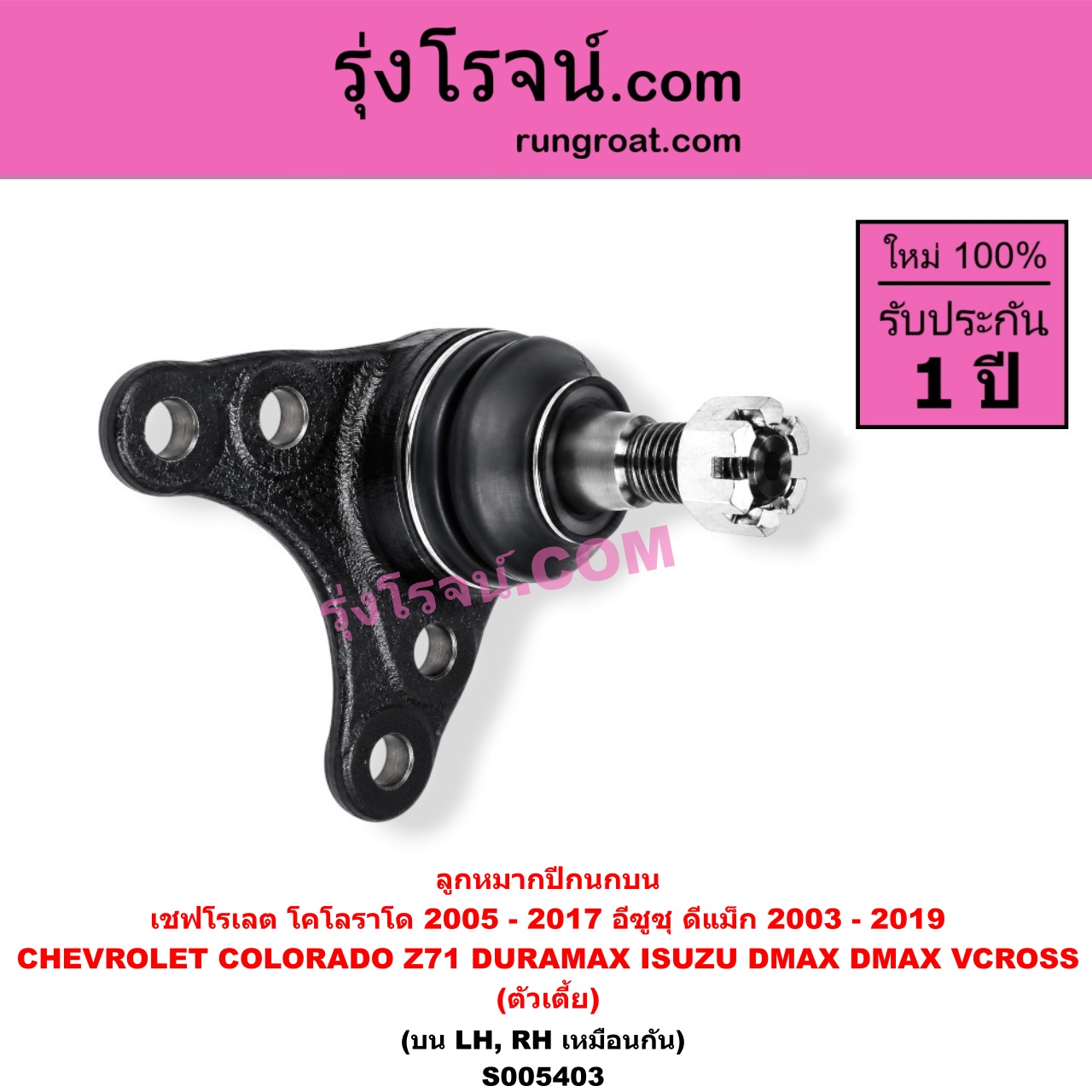 S005403 ลูกหมากปีกนก CHEVROLET (เชฟโรเลต) / COLORADO (โคโลราโด 2005 - 2011) (ตา 2 ชั้น / ตาชั้นเดียว) , COLORADO (โคโลราโด 2012 - 2020) (นิว เชฟ ดูราแมกซ์, Z71, DURAMAX) , ISUZU (อีซูซุ) / D-MAX (ดีแม็ก ดีแม็ค DMAX 2003 - 2011) (รุ่นแรก) , D-MAX (ออนิว ออลนิว ดีแม็ก ดีแม็ค DMAX 2012 - 2019) (วีครอส V-CROSS / บลูเพาเวอร์ / 1.9) นิวเชฟ โฉม 2012 - 2017 (ตัวเตี้ย) (บน LH, RH)