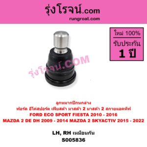 S005836 ลูกหมากปีกนก FORD (ฟอร์ด) / ECO SPORT (อีโค่สปอร์ต เอคโค่สปอร์ต) (2012 - 2016) , FORD (ฟอร์ด) / FIESTA (เฟียสต้า 2010 - 2016) (4ประตู/5ประตู) , MAZDA (มาสด้า) / MAZDA 2 (มาสด้า 2 2009 - 2014) (DE DH รุ่นแรก) , MAZDA (มาสด้า) / MAZDA 2 (มาสด้า 2 2015 - 2022) (DJ DL รุ่น 2, สกายแอคทีฟ SKYACTIV) ล่าง LH, RH