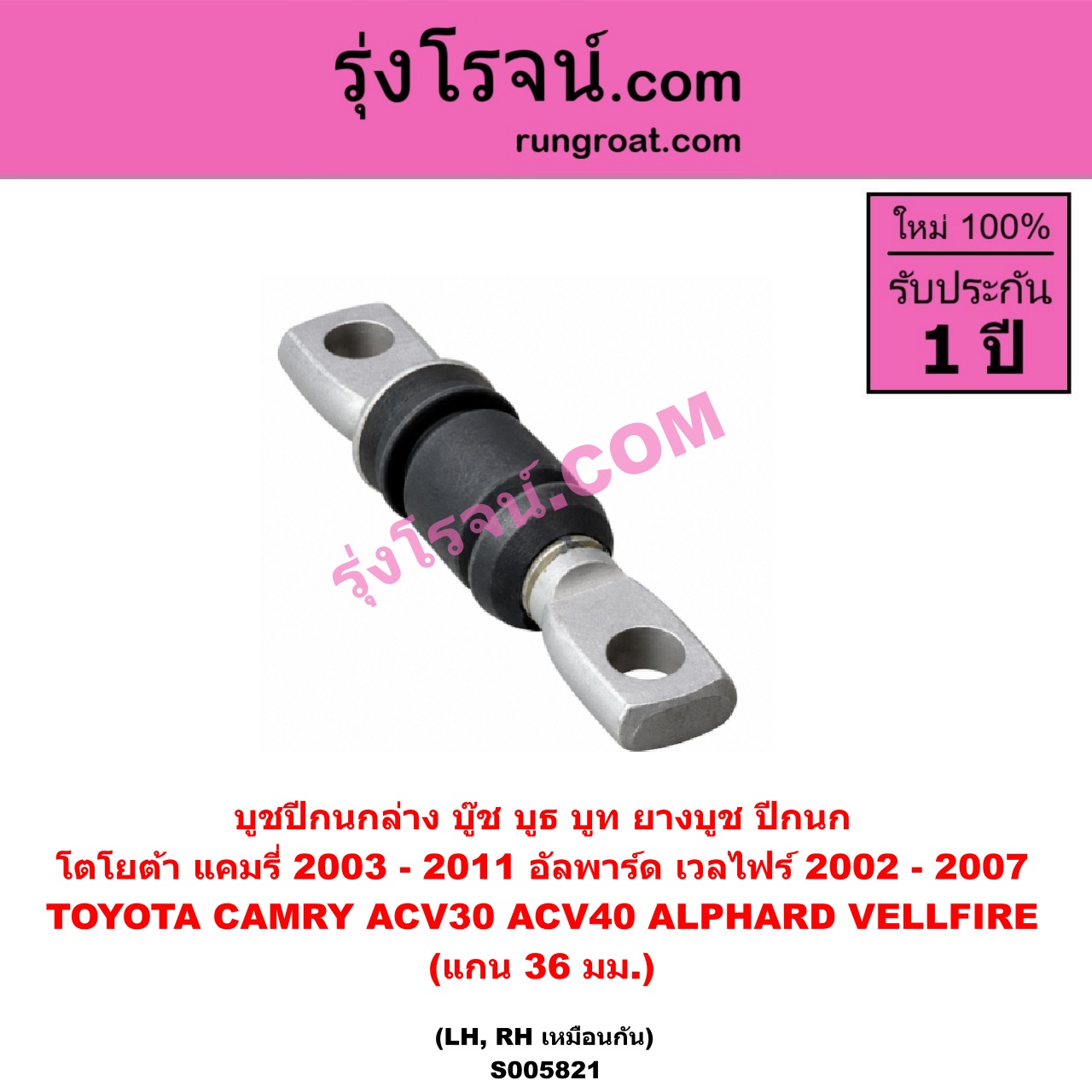 S005821 บูชปีกนก (บู๊ช บูธ บูท ยางบูช ปีกนก) TOYOTA (โตโยต้า) / ALPHARD / VELLFIRE (อัลพาร์ด / เวลไฟร์ 2002 - 2007) (AH10 รุ่นแรก) , CAMRY (คัมรี่ แคมรี่ 2003 - 2006) (ผู้นำ, ท้ายหงส์, ACV30) , CAMRY (คัมรี่ แคมรี่ 2007 - 2011 ไฮบริด) (ACV40) แกน 36 มม. (ล่าง LH, RH)
