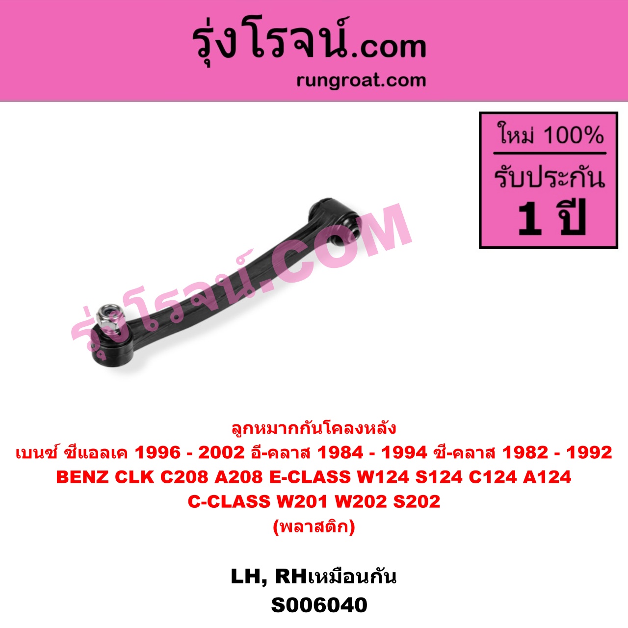 S006040 ลูกหมากกันโคลง BENZ (เบนซ์) / C-CLASS (ซี-คลาส W201) (1982 - 1992) , BENZ (เบนซ์) / C-CLASS (ซี-คลาส W202 S202) (1993 - 1999) , BENZ (เบนซ์) / CLK (ซีแอลเค) (C208 A208) (1996 - 2002) , BENZ (เบนซ์) / E-CLASS (อี-คลาส W124 S124 C124 A124) (1984 - 1994) พลาสติก (ยาว 229 มม.) (หลัง LH, RH)