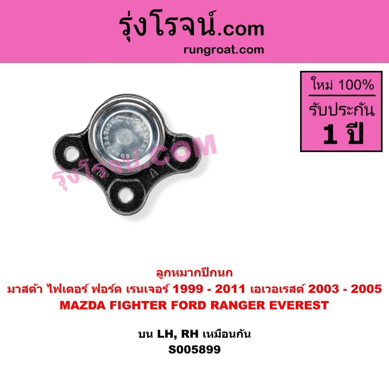 S005899 ลูกหมากปีกนก FORD (ฟอร์ด) / EVEREST (เอเวอเรสต์ 2003 - 2005) (รุ่นแรก) , FORD (ฟอร์ด) / RANGER (เรนเจอร์ 1999 - 2005) (รุ่นแรก WL 12 วาล์ว) , FORD (ฟอร์ด) / RANGER (เรนเจอร์ ดูราทอร์ค 2006 - 2011) (รุ่น 2) , MAZDA (มาสด้า) / FIGHTER (ไฟเตอร์ 1997 - 2005) บน LH, RH