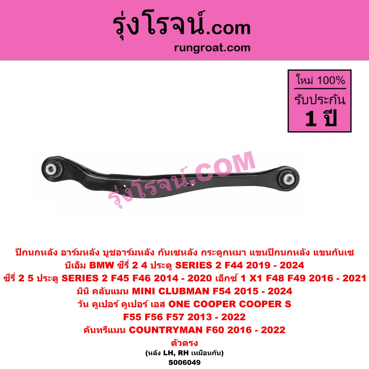 S006049 ปีกนกหลัง, อาร์มหลัง, บูชอาร์มหลัง, กันเซหลัง, กระดูกหมา, แขนปีกนกหลัง, แขนกันเซ BMW (บีเอ็ม) / SERIES 2 (ซีรี่ 2) (4 ประตู F44) (2019 - 2024) , SERIES 2 (ซีรี่ 2) (5 ประตู F45 / F46) (2014 - 2020) , X1 (เอ็กซ์ 1 F48 F49) (2016 - 2021) , MINI (มินิ) / CLUBMAN (คลับแมน F54) (2015 - 2024) , COUNTRYMAN (คันทรีแมน F60) (2016 - 2022) ,ONE, COOPER, COOPER S (วัน, คูเปอร์, คูเปอร์ เอส F55 F56 F57) (2013 - 2022) ตัวตรง (หลัง LH, RH)