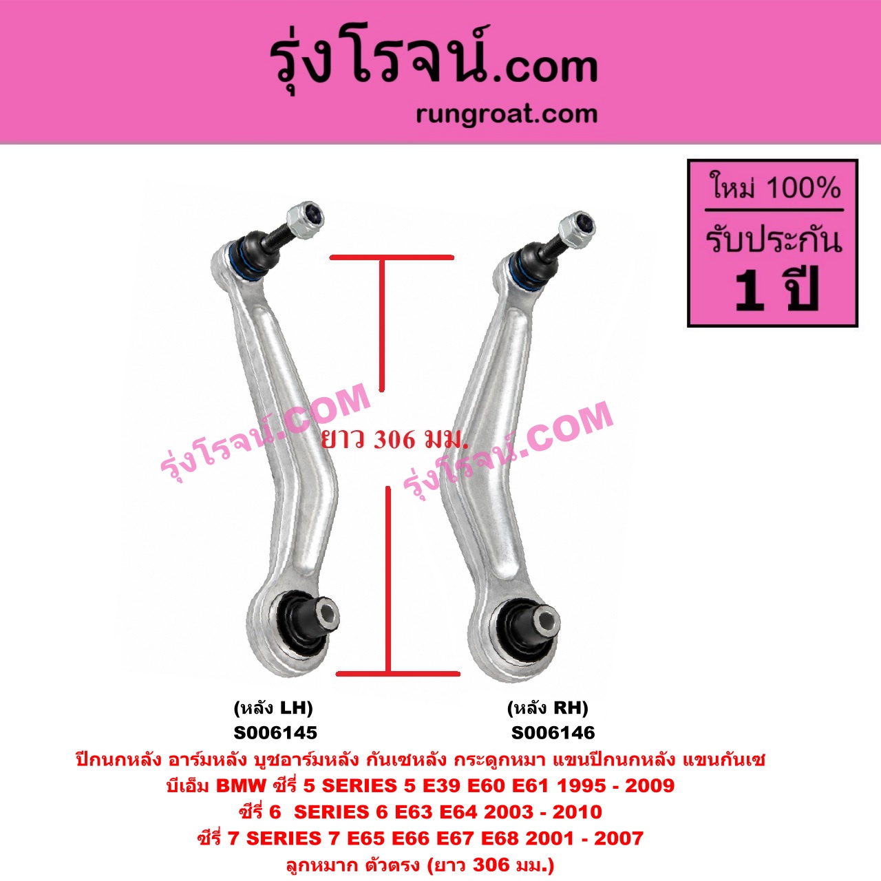 S006146 ปีกนกหลัง, อาร์มหลัง, บูชอาร์มหลัง, กันเซหลัง, กระดูกหมา, แขนปีกนกหลัง, แขนกันเซ BMW (บีเอ็ม) / SERIES 5 (ซีรี่ 5 E39) (1995 - 2002) , SERIES 5 (ซีรี่ 5 E60 E61) (2003 - 2009) , SERIES 6 (ซีรี่ 6 E63 E64) (2003 - 2010) , SERIES 7 (ซีรี่ 7 E65 E66 E67 E68) (2001 - 2007) ลูกหมาก ตัวตรง (ยาว 306 มม.) (หลัง RH)